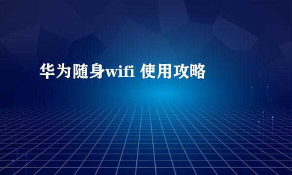 华为随身wifi 使用攻略