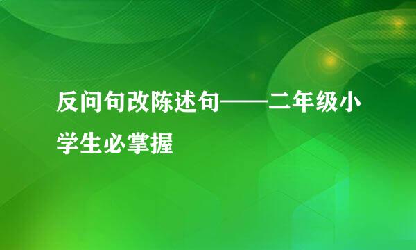 反问句改陈述句——二年级小学生必掌握