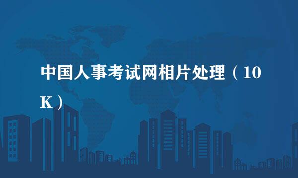 中国人事考试网相片处理（10K）