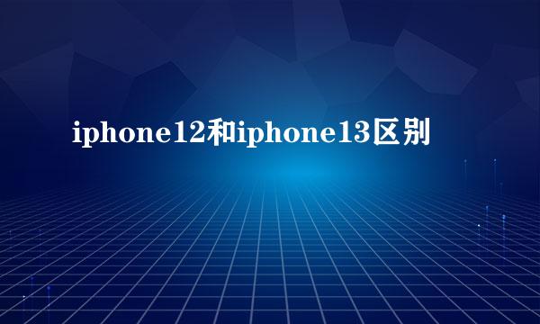iphone12和iphone13区别