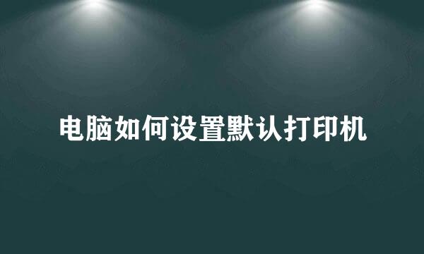 电脑如何设置默认打印机