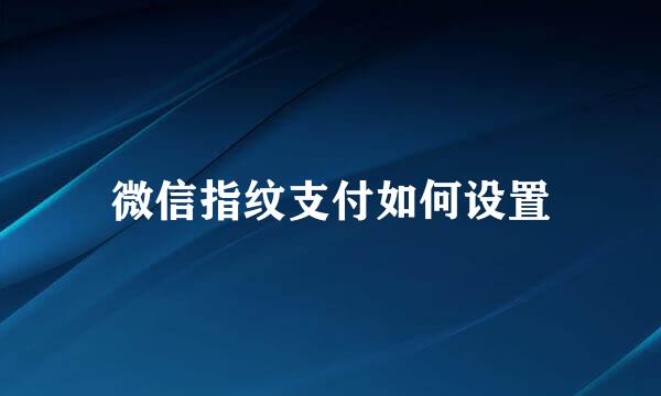 微信指纹支付如何设置