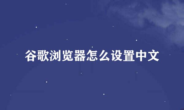 谷歌浏览器怎么设置中文