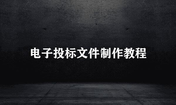 电子投标文件制作教程
