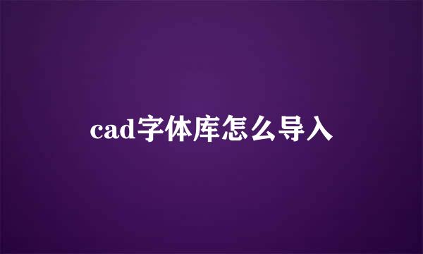 cad字体库怎么导入