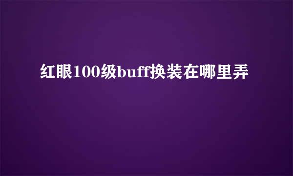 红眼100级buff换装在哪里弄