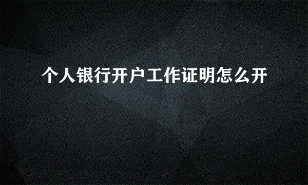 个人银行开户工作证明怎么开