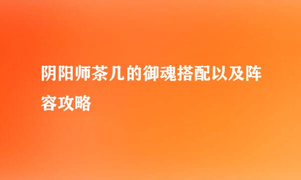 阴阳师茶几的御魂搭配以及阵容攻略