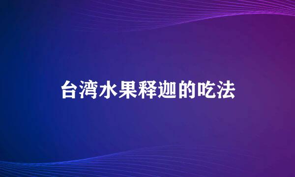 台湾水果释迦的吃法