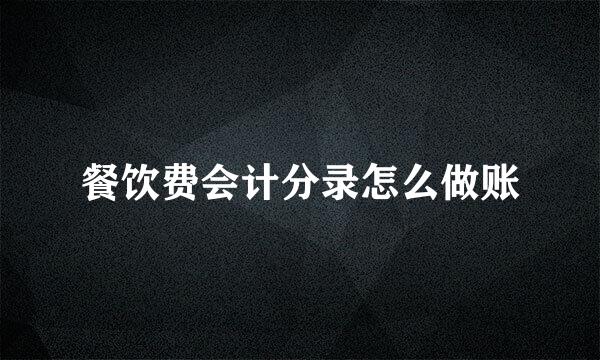 餐饮费会计分录怎么做账