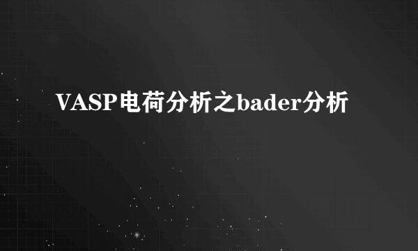 VASP电荷分析之bader分析