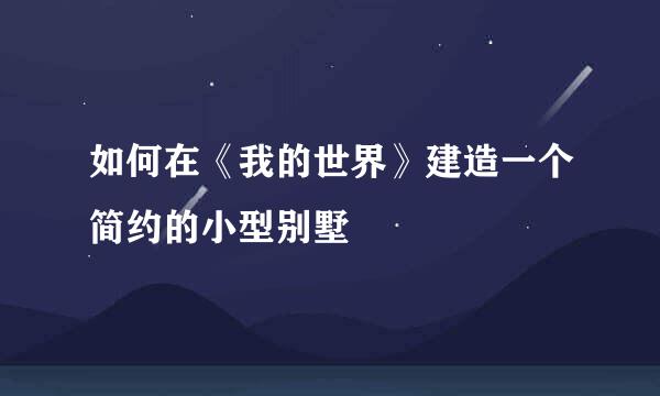 如何在《我的世界》建造一个简约的小型别墅
