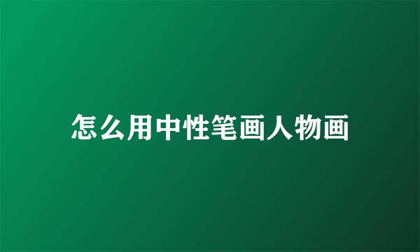 怎么用中性笔画人物画