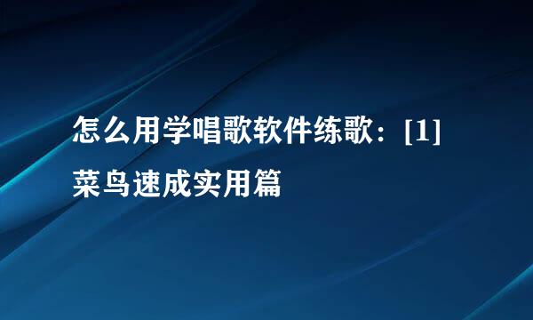 怎么用学唱歌软件练歌：[1]菜鸟速成实用篇