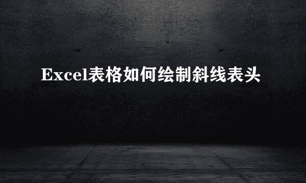 Excel表格如何绘制斜线表头