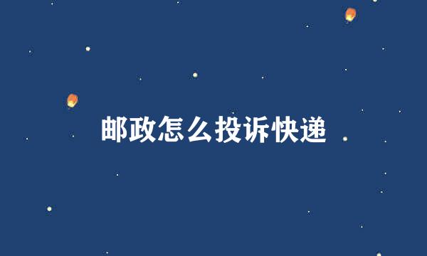 邮政怎么投诉快递