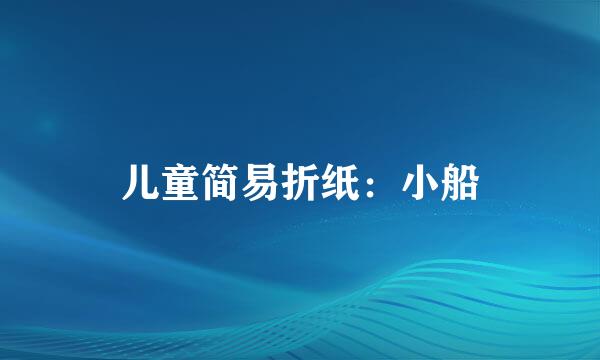 儿童简易折纸：小船