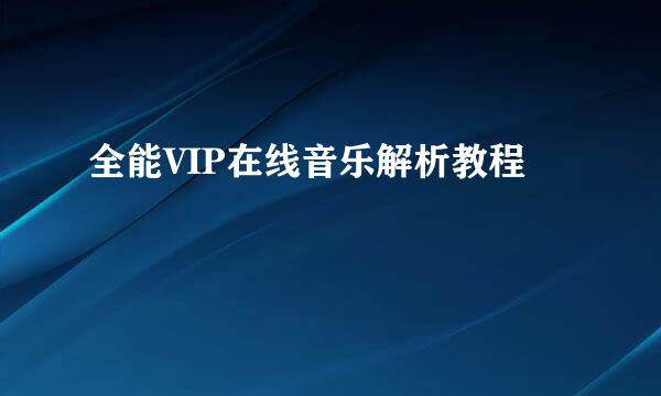 全能VIP在线音乐解析教程