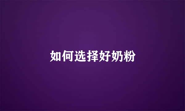 如何选择好奶粉
