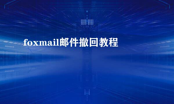 foxmail邮件撤回教程