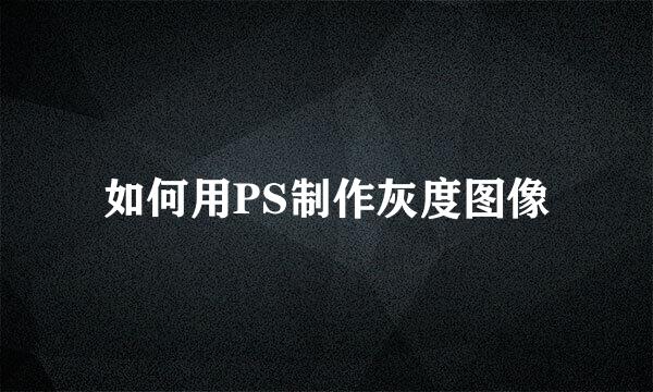 如何用PS制作灰度图像