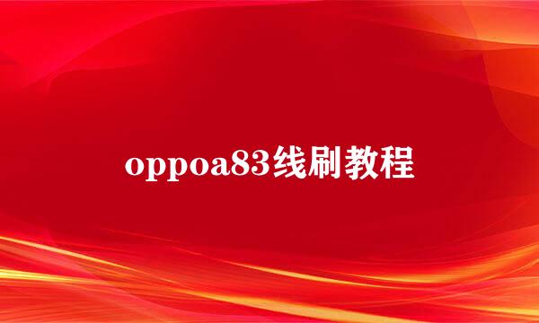oppoa83线刷教程