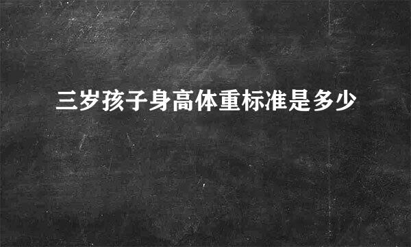 三岁孩子身高体重标准是多少
