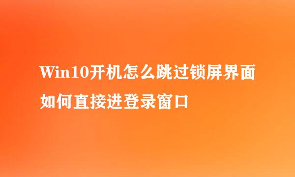 Win10开机怎么跳过锁屏界面如何直接进登录窗口