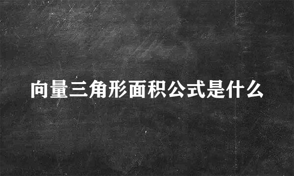 向量三角形面积公式是什么