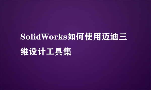 SolidWorks如何使用迈迪三维设计工具集