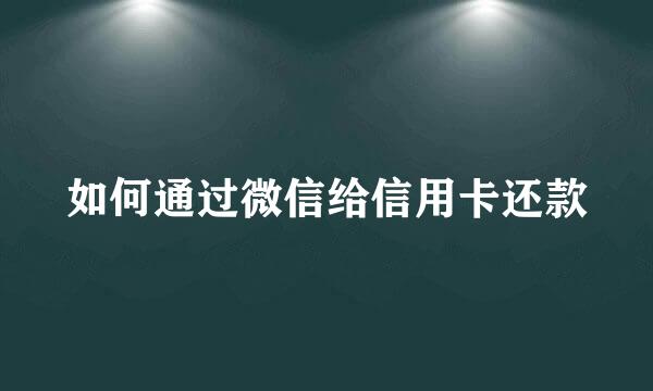 如何通过微信给信用卡还款