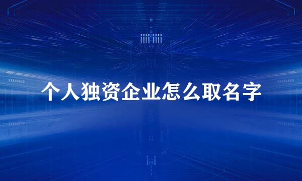 个人独资企业怎么取名字