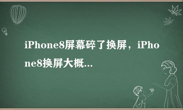 iPhone8屏幕碎了换屏，iPhone8换屏大概要多少钱