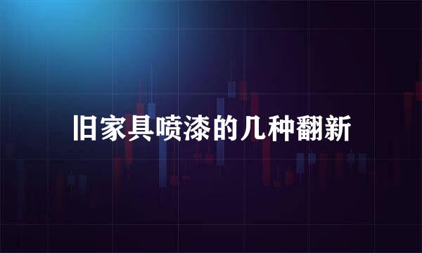 旧家具喷漆的几种翻新