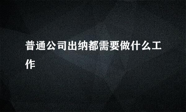 普通公司出纳都需要做什么工作