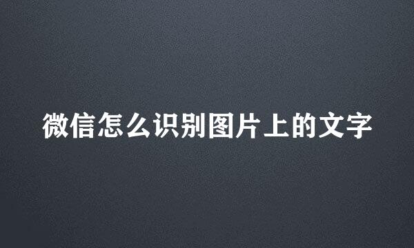 微信怎么识别图片上的文字