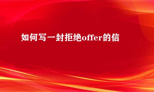 如何写一封拒绝offer的信