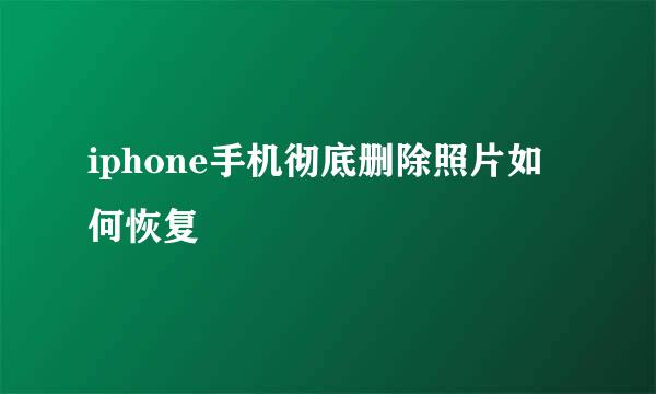 iphone手机彻底删除照片如何恢复