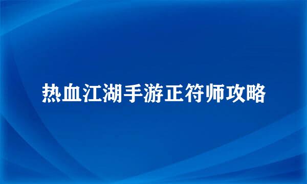 热血江湖手游正符师攻略