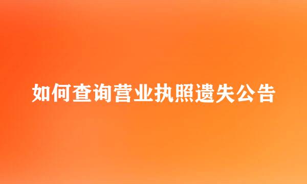 如何查询营业执照遗失公告