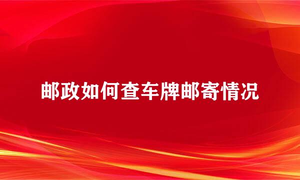 邮政如何查车牌邮寄情况