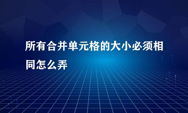 所有合并单元格的大小必须相同怎么弄