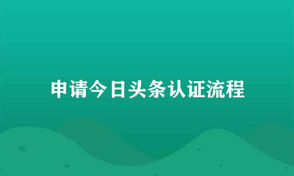 申请今日头条认证流程