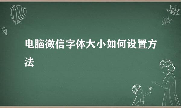 电脑微信字体大小如何设置方法