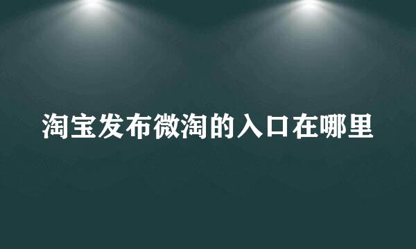 淘宝发布微淘的入口在哪里