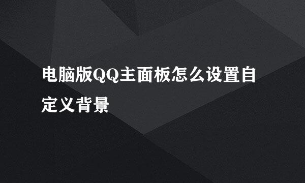电脑版QQ主面板怎么设置自定义背景
