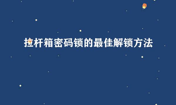 拉杆箱密码锁的最佳解锁方法