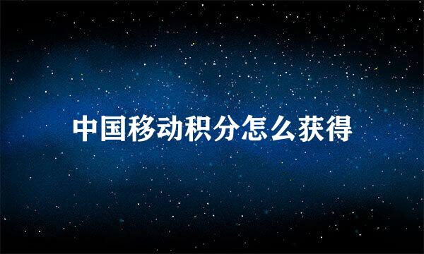 中国移动积分怎么获得