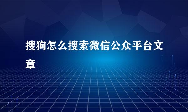 搜狗怎么搜索微信公众平台文章