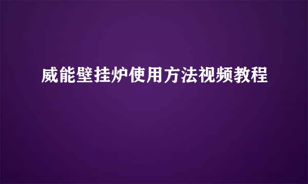 威能壁挂炉使用方法视频教程